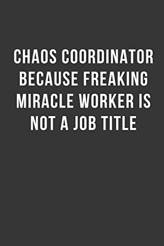 Chaos Coordinator Because Freaking Miracle Worker Is Not a Job Title: Funny Notebook 6x9 Lined 110 Pages, Office Gag Gift For Coworker, Sarcastic Joke ... Diary, Perfect Motivation Appreciation Gift