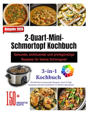2-Quart-Mini-Schmortopf Kochbuch: Gesunde, wohltuende und preisgünstige Rezepte für kleine Schongarer || Über 150 Rezepte im Inneren, mit farbigem Layout und wunderschönen Bildern