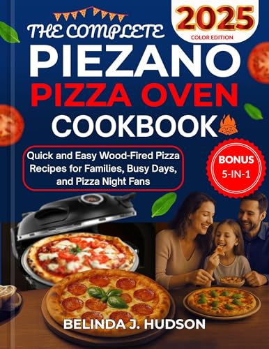 THE COMPLETE PIEZANO PIZZA OVEN COOKBOOK 2025: Quick and Easy Wood-Fired Pizza Recipes for Families, Busy Days, and Pizza Night Fans COLOR EDITION (The Ultimate Pizza Series 2)