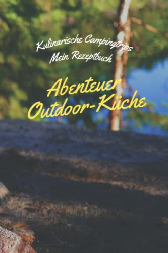 Kulinarische Campingtrips „Mein Rezeptbuch“: Dein Abenteuer Outdoor-Küche kann beginnen! Zum selber schreiben: DIY-Rezept- / Kochbuch - Mit Platz für ... mit viel Platz für deine Lieblingsrezepte