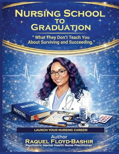 Nursing School to Graduation: What they dont teach you about Surviving and Succeeding