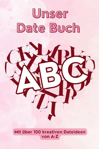 Unser ABC Date Buch: Mit über 100 kreativen Dateideen von A bis Z (zum Ausfüllen) - Unvergessliche Erinnerungen sammeln und festhalten - Inklusive tiefgründiger Reflektionsfragen