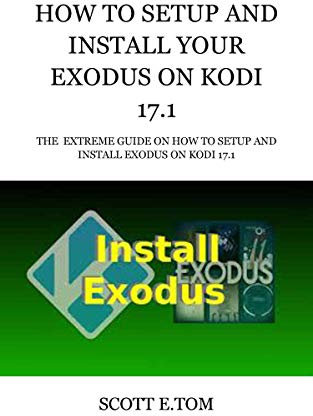 HOW TO SETUP AND INSTALL YOUR EXODUS ON KODI 17.1 : THE EXTREME GUIDE ON HOW TO SETUP AND INSTALL EXODUS ON KODI 17.1
