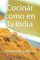 Cocinar como en la India: Fórmulas sofisticadas, baratas y fáciles de seguir, para una comida sana y sostenible