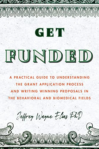 Get Funded: A Practical Guide to Understanding the Grant Application Process and Writing Winning Proposals in the Behavioral and Biomedical Fields (English Edition)