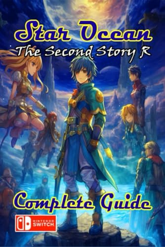 Star Ocean The Second Story R Complete Guide : Tips, Tricks, Strategies, Secrets and more