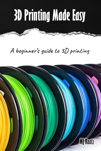 3D Printing Made Easy: A beginner’s guide to 3D Printing; Filament, Fixes & Finding Community
