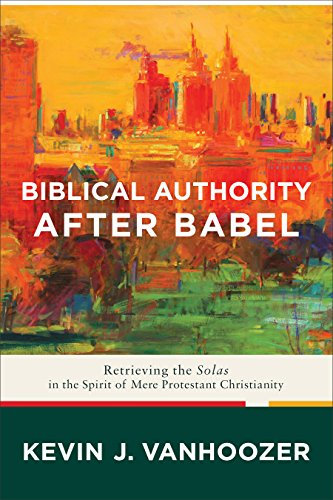 Biblical Authority after Babel: Retrieving the Solas in the Spirit of Mere Protestant Christianity (English Edition)
