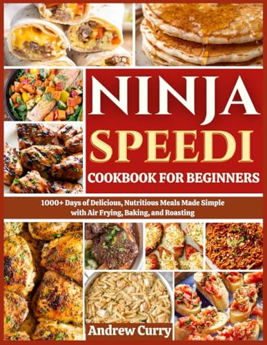 NINJA SPEEDI COOKBOOK FOR BEGINNERS: 1000+ Days of Delicious, Nutritious Meals Made Simple with Air Frying, Baking, and Roasting