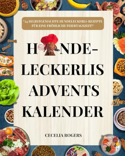 Hunde-Leckerlis Advents kalender: 24 Selbstgemachte Hundeleckerli-Rezepte für eine Fröhliche Feiertagszeit!