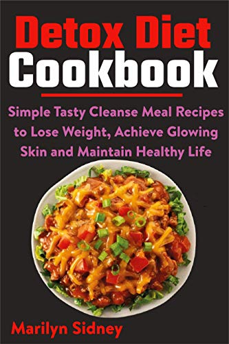 Detox Diet Cookbook: Simple Tasty Cleanse Meal Recipes to Lose Weight, Achieve Glowing Skin and Maintain Healthy Life (English Edition)
