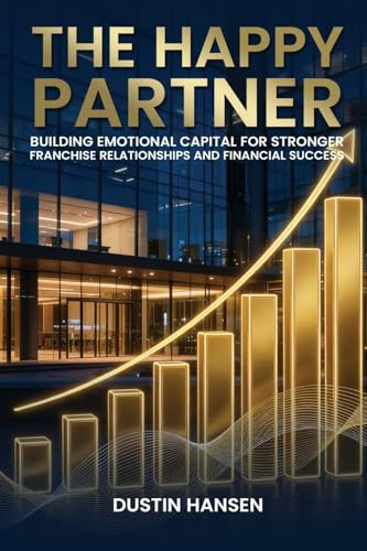 The Happy Partner: Building Emotional Capital For Stronger Franchise Relationships And Financial Success