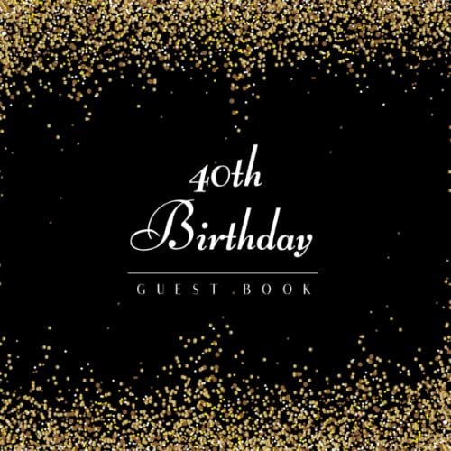40th Birthday Guest Book: Keepsake Gift for Men and Women Turning 40 - Black and Gold Themed Decorations & Supplies, Personalized Wishes, Sign-in, Gift Log, Photo Pages
