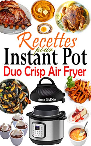 Recettes pour Instant Pot Duo Crisp Air Fryer: Des recettes croustillantes, faciles, saines, rapides et fraîches pour votre autocuiseur et friteuse à air Instant Pot
