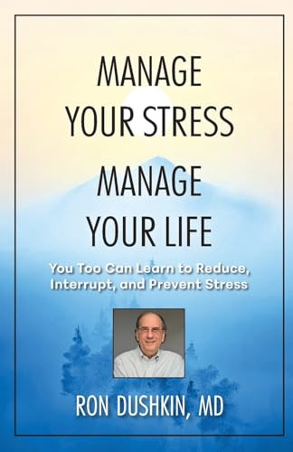 MANAGE YOUR STRESS MANAGE YOUR LIFE: You Too Can Learn to Reduce, Interrupt, and Prevent Stress