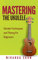 Mastering the Ukulele: Ukulele Techniques and Theory for Beginners (Ukulele Theory, Ukulele Songbook Book 1) (English Edition)