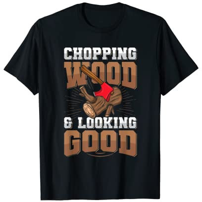 Mens Chopping wood & looking good Quote for a Chainsaw man T-Shirt