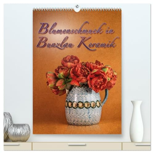 Blumenschmuck in Bunzlau Keramik (hochwertiger Premium Wandkalender 2026 DIN A2 hoch), Kunstdruck in Hochglanz: Bilder von Blumensträußen in alten ... arrangiert (CALVENDO Lifestyle)