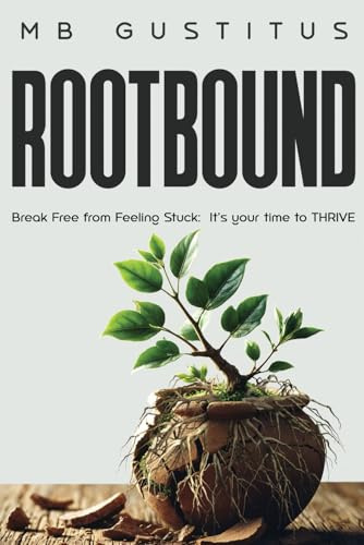 Rootbound: Break Free from Feeling Stuck. It's Your Time to Thrive.