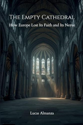The Empty Cathedral: How Europe Lost Its Faith and Its Nerve