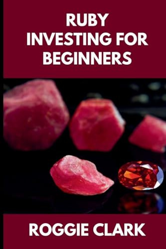 Ruby Investing For Beginners: How to Buy, Evaluate, and Invest in Natural Rubies for Long Term Value