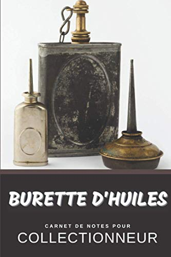 Burette d'huiles Carnet de Notes pour Collectionneur Passionné Buirophilie: Calepin ligné, répertoriez vos collections etc. | Cadeau Noel Anniversaire