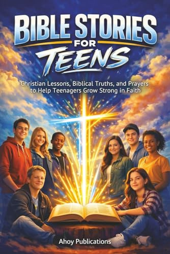 Bible Stories for Teens: Christian Lessons, Biblical Truths, and Prayers to Help Teenagers Grow Strong in Faith