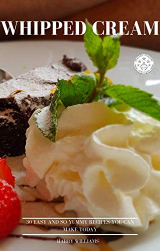 Whipped Cream: 30 easy and so yummy recipes you can make today