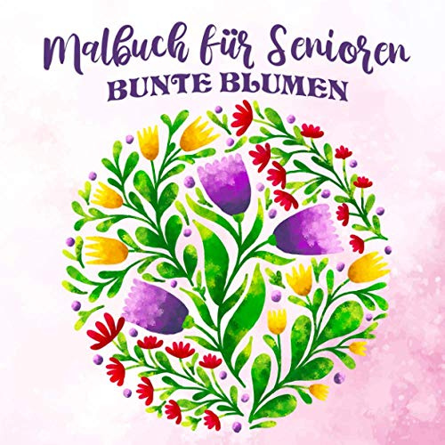 Malbuch für Senioren - Bunte Blumen: Einfache Ausmalbuch für Entspannung