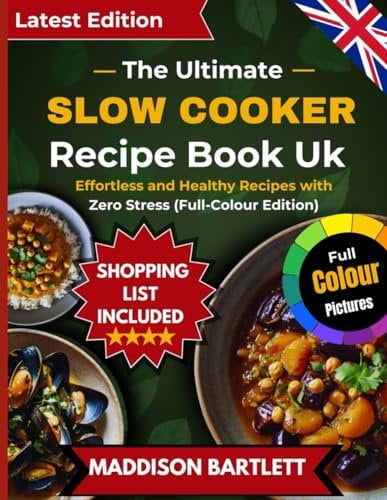 The Ultimate Slow Cooker Recipe Book Uk: Effortless and Healthy Recipes with Zero Stress (Full-Colour Edition)