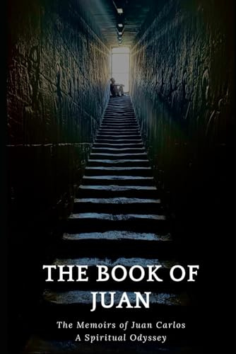 THE BOOK OF JUAN: The Memoirs of Juan Carlos A Spiritual Odyssey