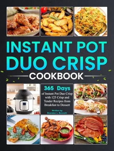 Instant Pot Duo Crisp Cookbook: 365 Days of Instant Pot Duo Crisp with 125 Crisp and Tender Recipes from Breakfast to Dessert