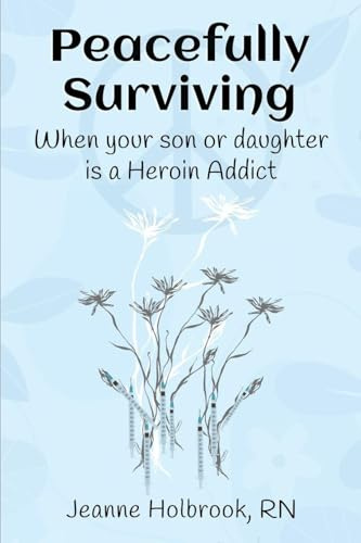 Peacefully Surviving: When your son or daughter is a heroin addict