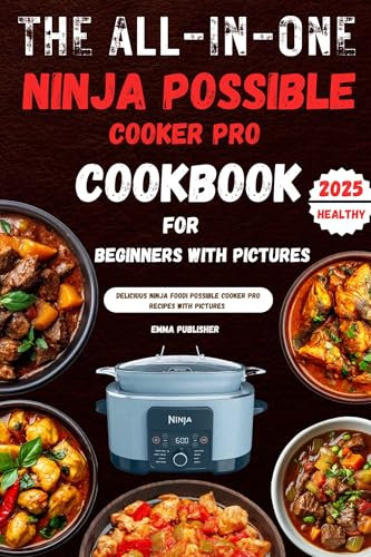 The All-in-One Ninja Possible Cooker Pro Cookbook for Beginners with Pictures: Delicious Ninja Foodi Possible Cooker Pro Recipes with Pictures
