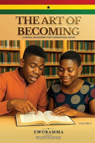 THE ART OF BECOMING A MORAL BLUEPRINT FOR GENERATION ALPHA VOLUME THREE