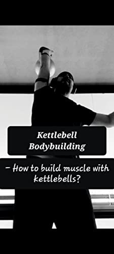 Kettlebell bodybuilding: - How to build muscle with kettlebells? (English Edition)