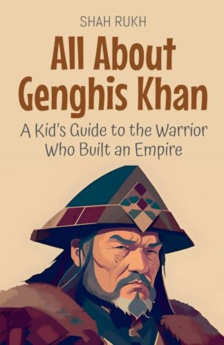 All About Genghis Khan: A Kid's Guide to the Warrior Who Built an Empire (Knowledge Books for Kids, Band 19)