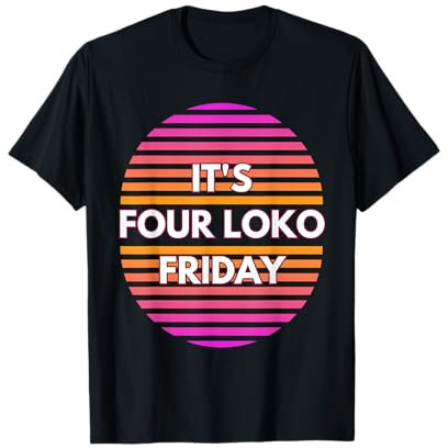 It's Four Loko Friday And A Party For Men Women T-Shirt