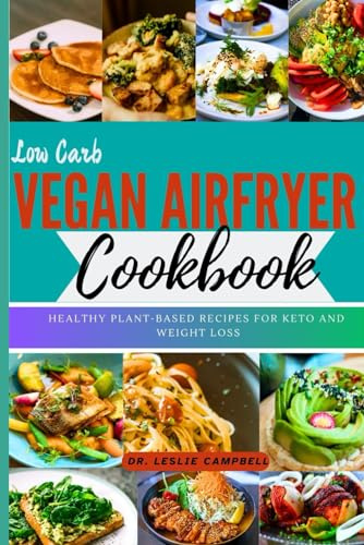 LOW CARB VEGAN AIR FRYER COOKBOOK: HEALTHY PLANT-BASED RECIPES FOR KETO AND WEIGHT LOSS