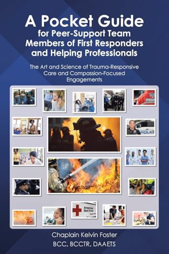 A Pocket Guide for Peer-Support Team Members of First Responders and Helping Professionals: The Art and Science of Trauma-Responsive Care and Compassion-Focused Engagements