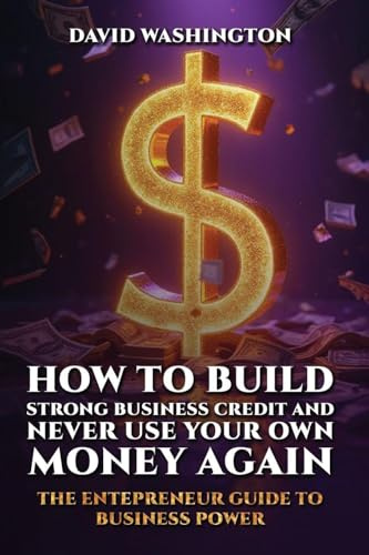 HOW TO BUILD STRONG BUSINESS CREDIT AND NEVER USE YOUR OWN MONEY AGAIN