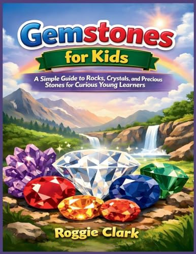 Gemstones for Kids: A Simple Guide to Rocks, Crystals, and Precious Stones for Curious Young Learners