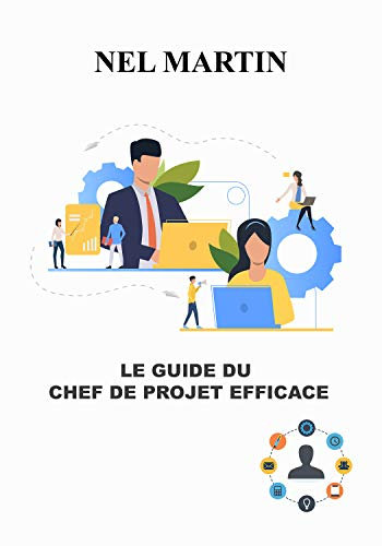 Le guide du chef de projet efficace: Coacher une équipe agile ; L'essentiel de la gestion de projet agile ; le guide exhaustif du management de projets (Guide pratique pour les chefs de projet)