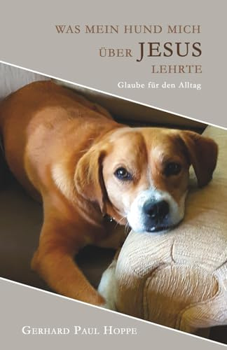 Was mein Hund mich über Jesus lehrte: Glaube für den Alltag