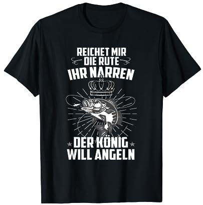 Reicht Mir Die Rute Ihr Narren der König Will Angeln Angler T-Shirt