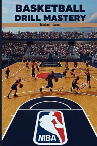Basketball Drill Mastery: The ultimate basketball drill handbook to perfect your dribbling, passing , and shooting Skills