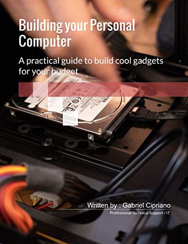 Building your Personal Computer: A practical guide to build cool gadgets for your budget