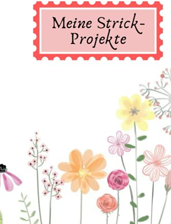Meine Strickprojekte: Das Notizbuch/Projektbuch für Anfänger und Profis im Stricken. Platz für 50 Projekte, Abkürzungen und viel Platz für eigene ... Inkl. Praktischem Inhaltsverzeichnis.