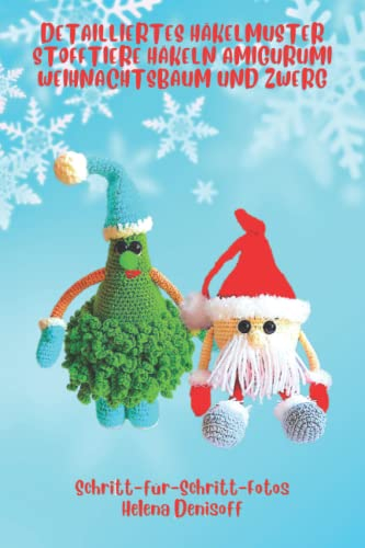 Detailliertes Häkelmuster Stofftiere häkeln Amigurumi Weihnachtsbaum und Zwerg: Schritt-für-Schritt-Farbfotos (Anleitungen zum Häkeln von Puppen, Band 32)