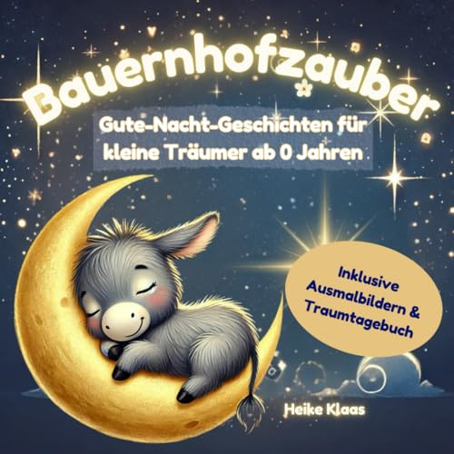 Bauernhofzauber - Gute-Nacht-Geschichten ab 0 Jahren: Ein zauberhaftes Vorlesebuch für Babys mit harmonischen Geschichten vom Bauernhof - mit ... Ausfüllen und Malvorlagen zu jeder Geschichte